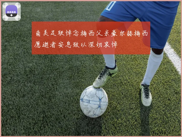 南美足联悼念梅西父亲豪尔赫梅西愿逝者安息致以深切哀悼